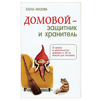 Домовой - защитник и хранитель. О жизни и деятельности домовых и об их пользе для человека