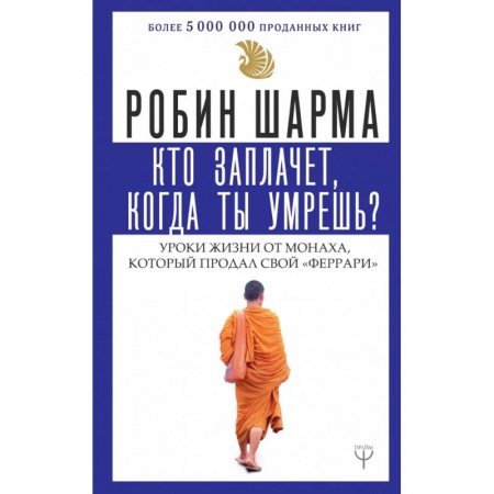 Эзотерические учения, книга Кто заплачет, когда ты умрешь? Уроки жизни от монаха, который продал свой 'феррари' купить по скидке