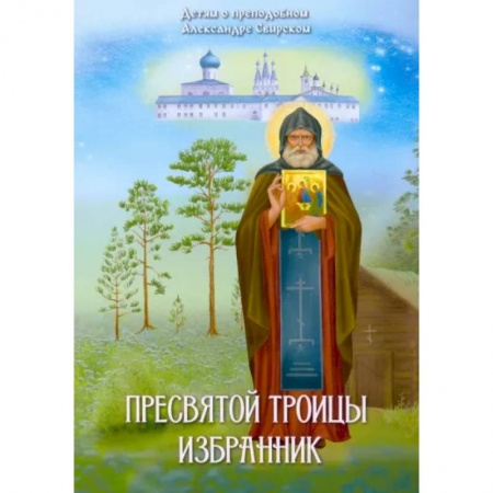 Жития русских святых, жизнеописания церковных деятелей, книга Пресвятой Троицы избранник. Детям о преподобном Александре Свирском купить по скидке