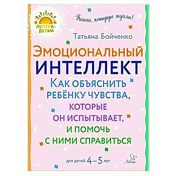 Эмоциональный интеллект. Как объяснить ребенку чувства, которые он испытывает, и помочь с ними справиться. 4-5 лет Эмоциональный интеллект. Как объяснить ребенку чувства, которые он испытывает, и помочь с ними справиться. 4-5 лет
